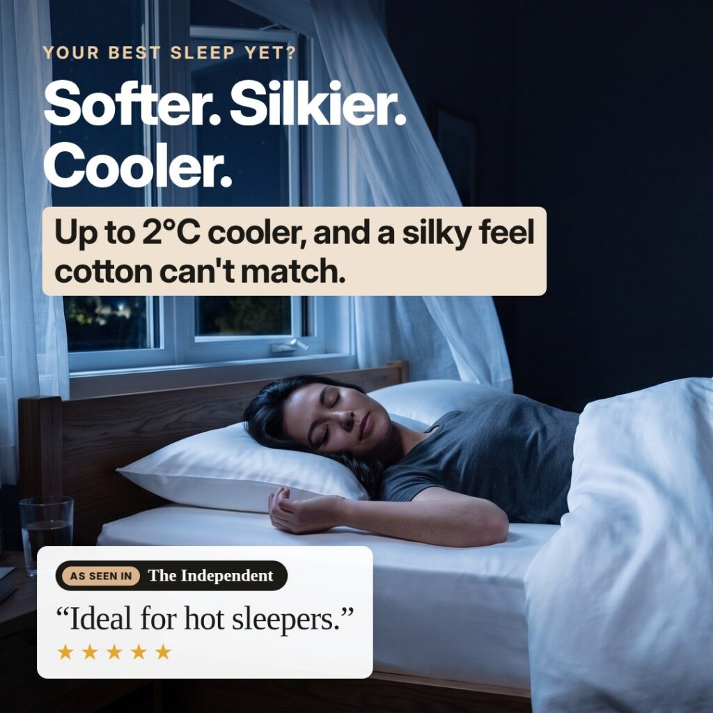 Your best sleep yet? Softer. Silkier. Cooler. Up to 2°C cooler, and a silky feel cotton can't match. The Independent: Ideal for hot sleepers